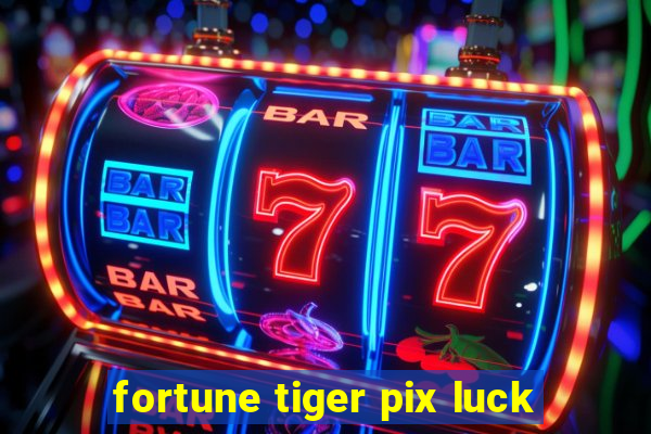 fortune tiger pix luck